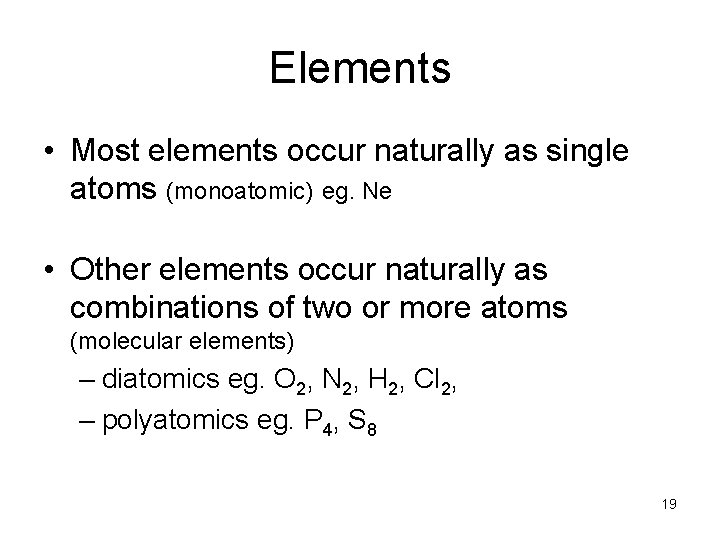 Elements • Most elements occur naturally as single atoms (monoatomic) eg. Ne • Other