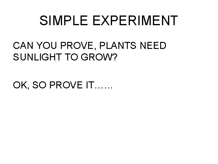 SIMPLE EXPERIMENT CAN YOU PROVE, PLANTS NEED SUNLIGHT TO GROW? OK, SO PROVE IT……