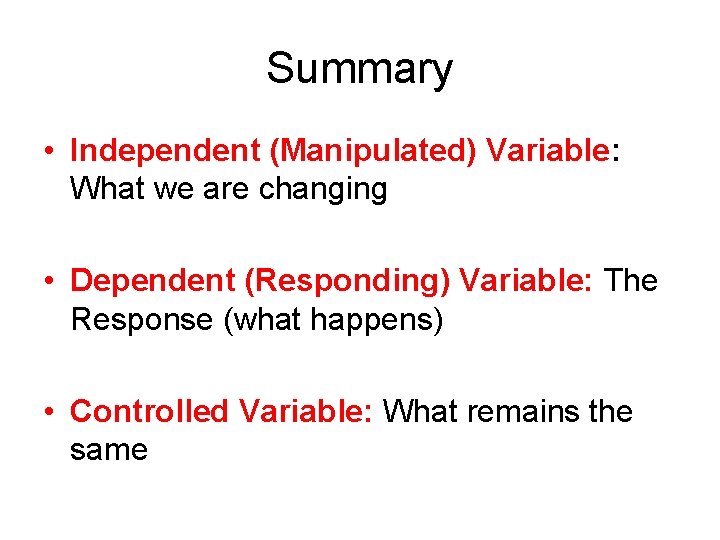 Summary • Independent (Manipulated) Variable: What we are changing • Dependent (Responding) Variable: The