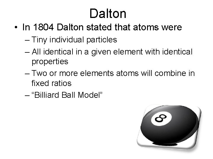 Dalton • In 1804 Dalton stated that atoms were – Tiny individual particles –