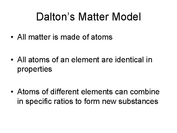 Dalton’s Matter Model • All matter is made of atoms • All atoms of