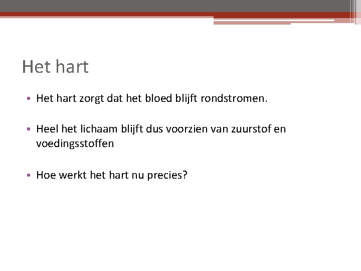 Het hart • Het hart zorgt dat het bloed blijft rondstromen. • Heel het
