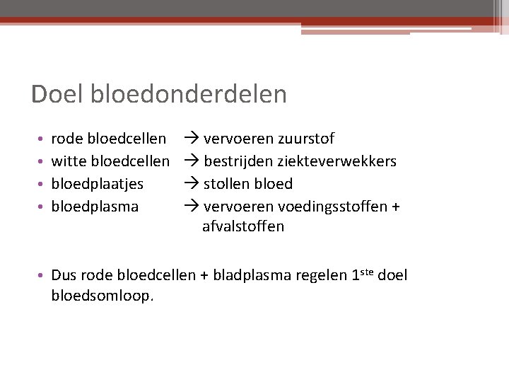 Doel bloedonderdelen • • rode bloedcellen witte bloedcellen bloedplaatjes bloedplasma vervoeren zuurstof bestrijden ziekteverwekkers