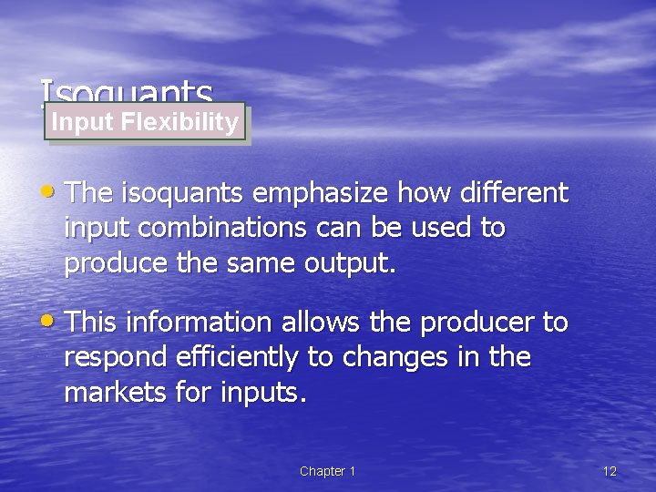 Isoquants Input Flexibility • The isoquants emphasize how different input combinations can be used