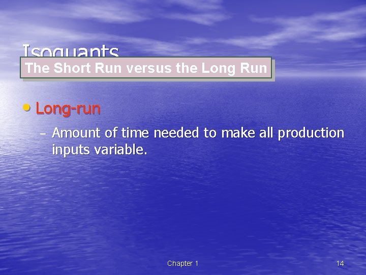 Isoquants The Short Run versus the Long Run • Long-run – Amount of time