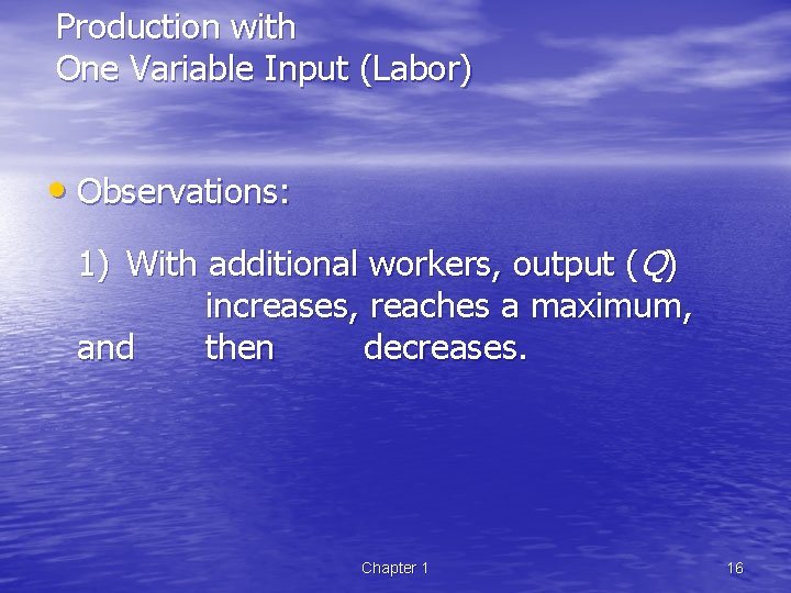 Production with One Variable Input (Labor) • Observations: 1) With additional workers, output (Q)