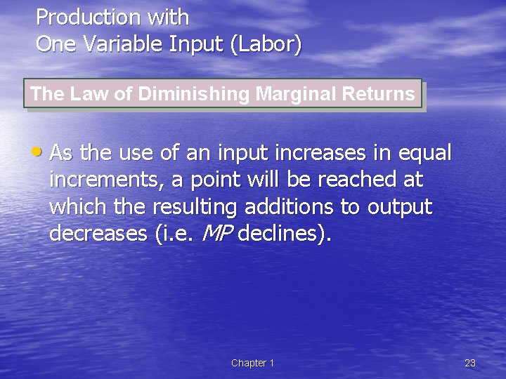 Production with One Variable Input (Labor) The Law of Diminishing Marginal Returns • As