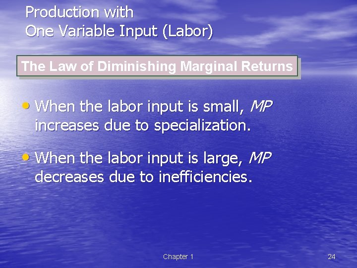 Production with One Variable Input (Labor) The Law of Diminishing Marginal Returns • When