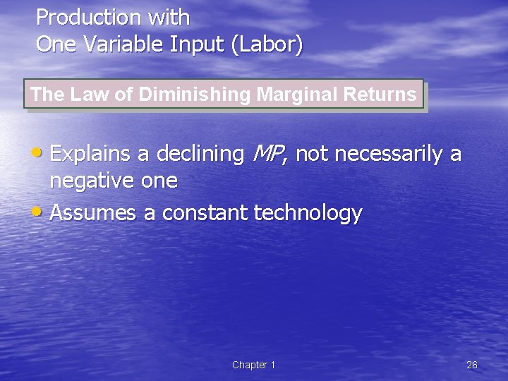 Production with One Variable Input (Labor) The Law of Diminishing Marginal Returns • Explains