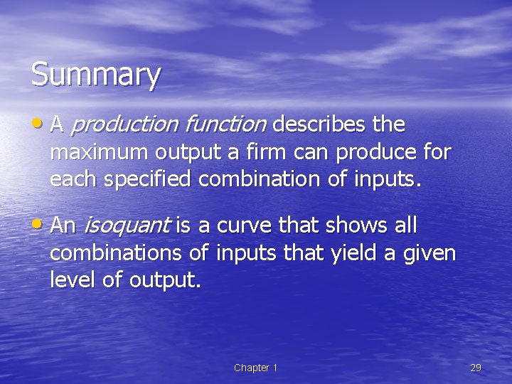 Summary • A production function describes the maximum output a firm can produce for