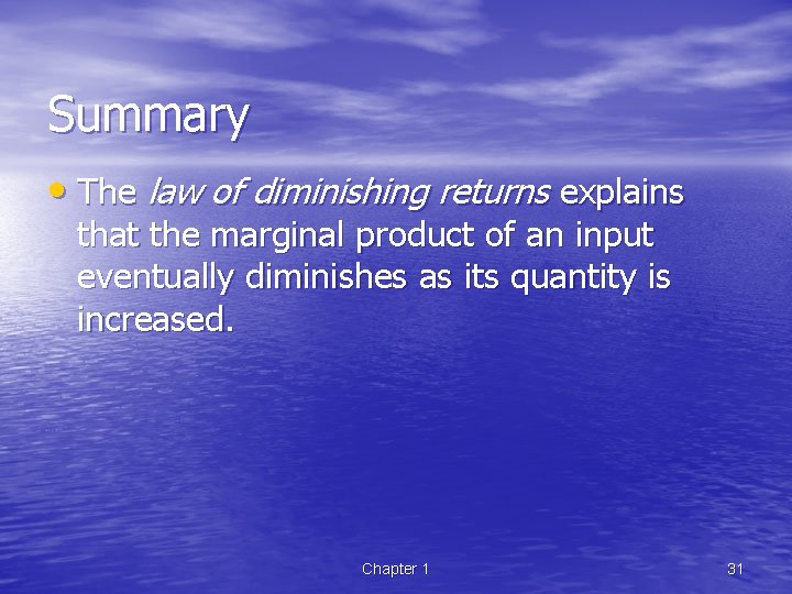 Summary • The law of diminishing returns explains that the marginal product of an