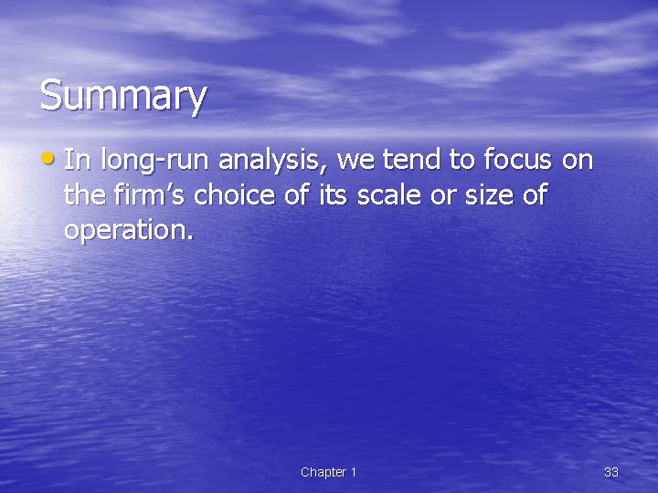 Summary • In long-run analysis, we tend to focus on the firm’s choice of