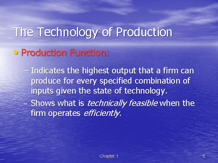 The Technology of Production • Production Function: – Indicates the highest output that a