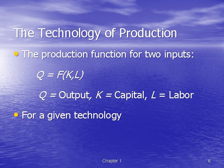 The Technology of Production • The production function for two inputs: Q = F(K,