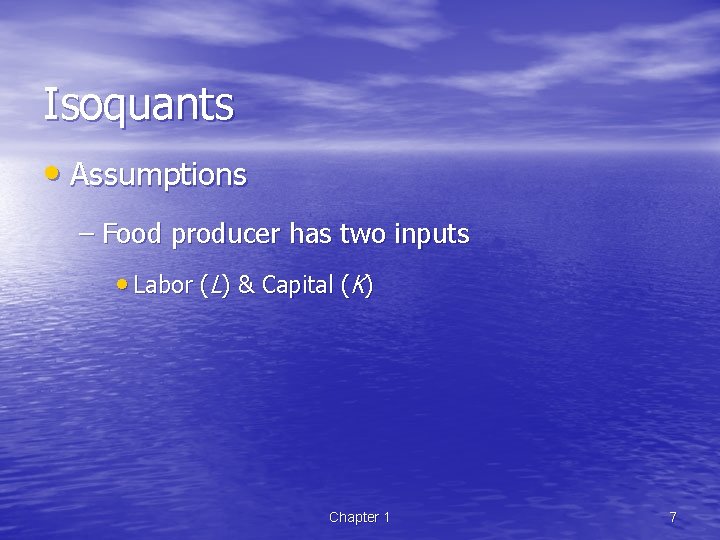 Isoquants • Assumptions – Food producer has two inputs • Labor (L) & Capital