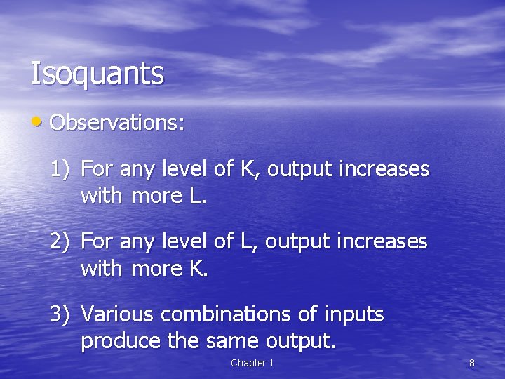 Isoquants • Observations: 1) For any level of K, output increases with more L.