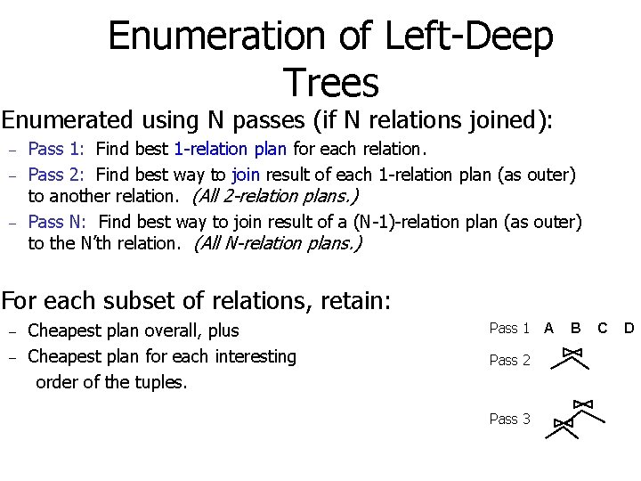 Enumeration of Left-Deep Trees Enumerated using N passes (if N relations joined): – –