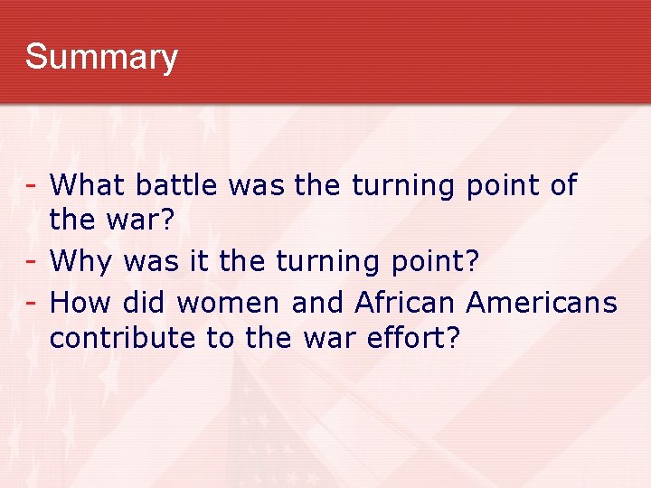 Summary - What battle was the turning point of the war? - Why was