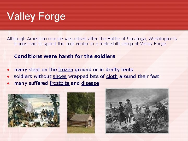 Valley Forge Although American morale was raised after the Battle of Saratoga, Washington’s troops