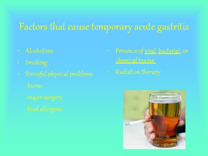 Factors that cause temporary acute gastritis • Alcoholism • Smoking • Stressful physical problems
