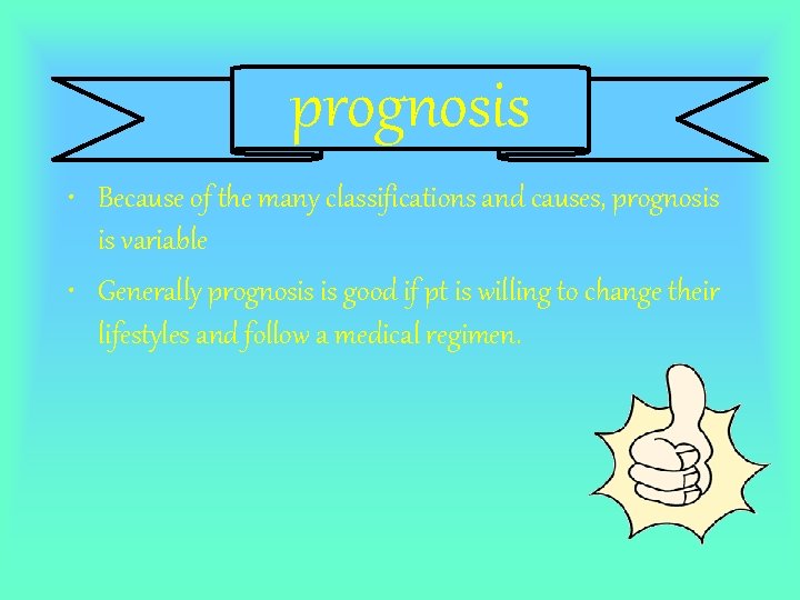 prognosis • Because of the many classifications and causes, prognosis is variable • Generally