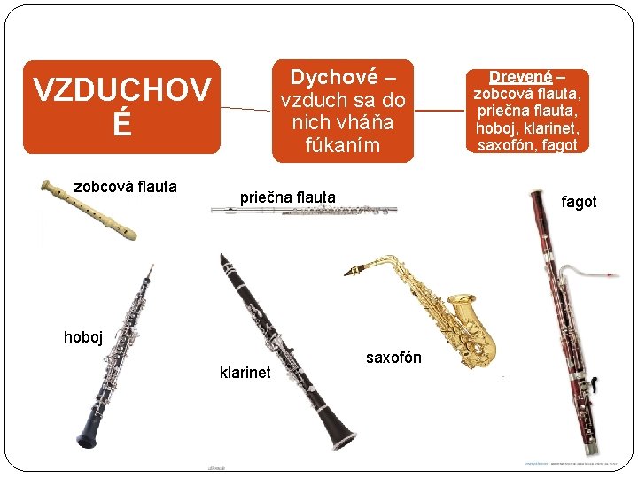 Dychové – vzduch sa do nich vháňa fúkaním VZDUCHOV É zobcová flauta priečna flauta