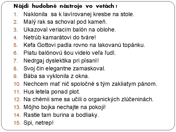 Nájdi hudobné nástroje vo vetách ! 1. Naklonila sa k lavírovanej kresbe na stole.