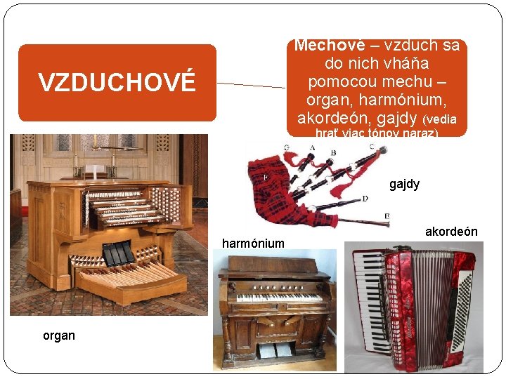 Mechové – vzduch sa do nich vháňa pomocou mechu – organ, harmónium, akordeón, gajdy