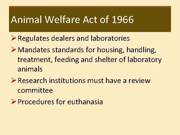 Animal Welfare Act of 1966 Ø Regulates dealers and laboratories Ø Mandates standards for