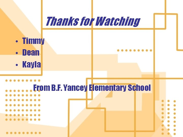 Thanks for Watching • Timmy • Dean • Kayla From B. F. Yancey Elementary Thanks for Watching • Timmy • Dean • Kayla From B. F. Yancey Elementary