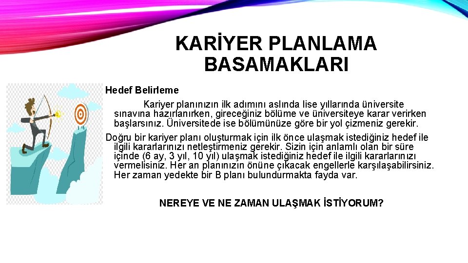 KARİYER PLANLAMA BASAMAKLARI Hedef Belirleme Kariyer planınızın ilk adımını aslında lise yıllarında üniversite sınavına