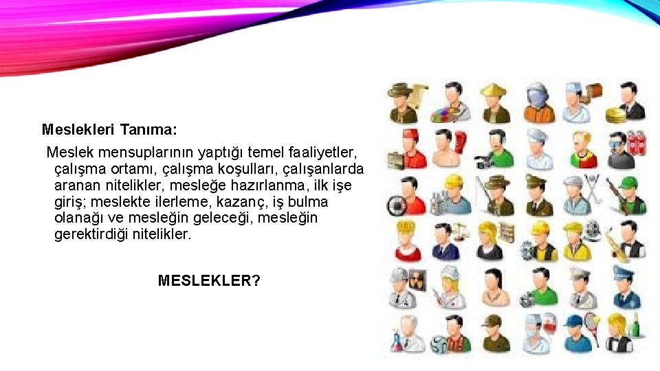 Meslekleri Tanıma: Meslek mensuplarının yaptığı temel faaliyetler, çalışma ortamı, çalışma koşulları, çalışanlarda aranan nitelikler,