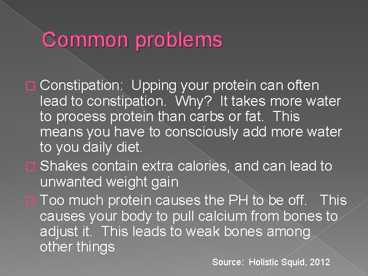Common problems Constipation: Upping your protein can often lead to constipation. Why? It takes