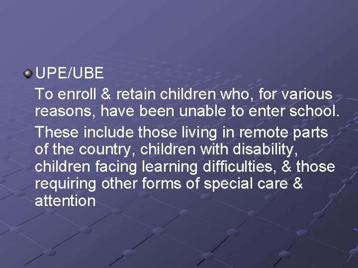UPE/UBE To enroll & retain children who, for various reasons, have been unable to
