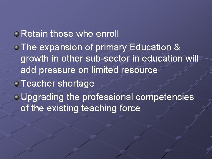 Retain those who enroll The expansion of primary Education & growth in other sub-sector