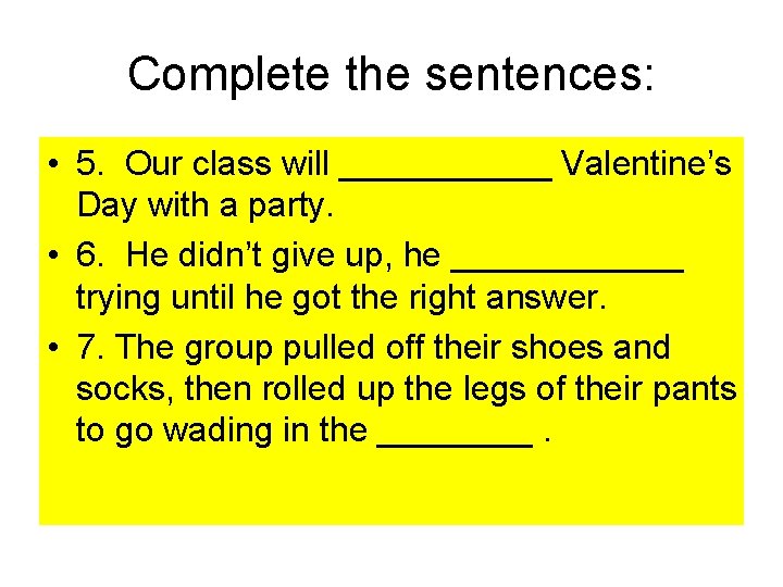 Complete the sentences: • 5. Our class will ______ Valentine’s Day with a party.