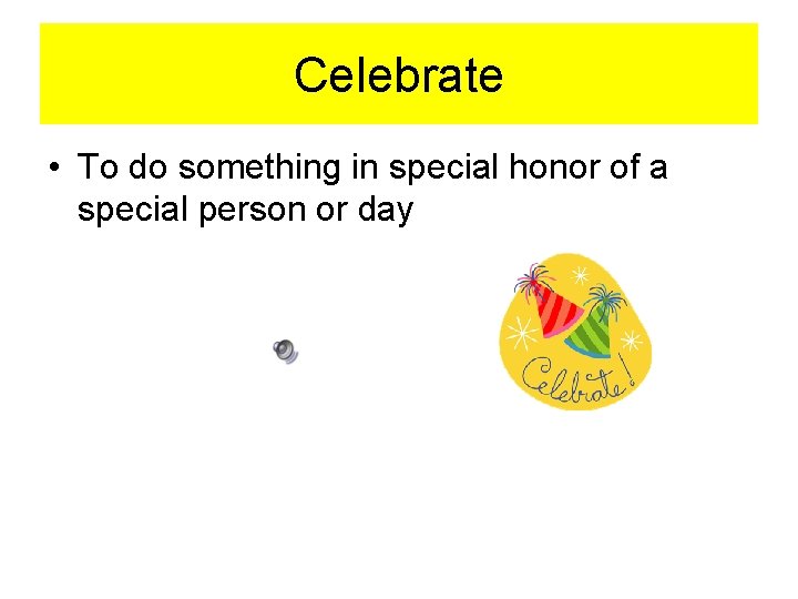 Celebrate • To do something in special honor of a special person or day