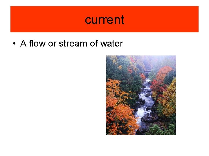 current • A flow or stream of water 