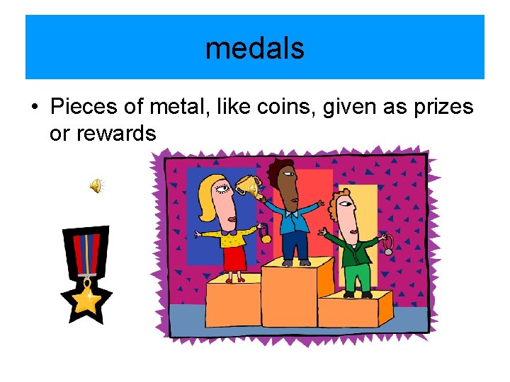 medals • Pieces of metal, like coins, given as prizes or rewards 