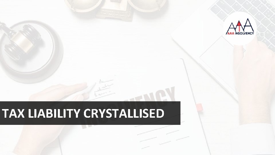 TAX LIABILITY CRYSTALLISED 