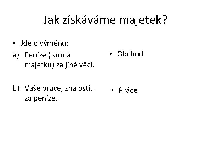 Jak získáváme majetek? • Jde o výměnu: a) Peníze (forma majetku) za jiné věci.