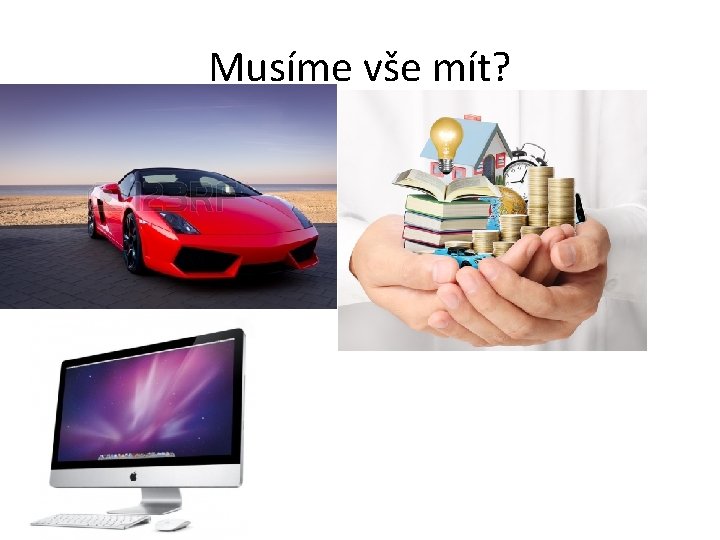 Musíme vše mít? 