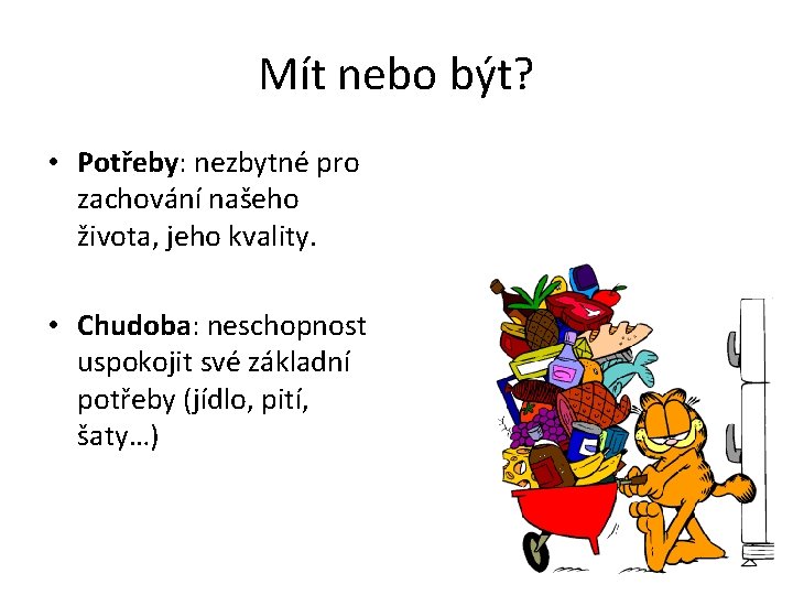 Mít nebo být? • Potřeby: nezbytné pro zachování našeho života, jeho kvality. • Chudoba: