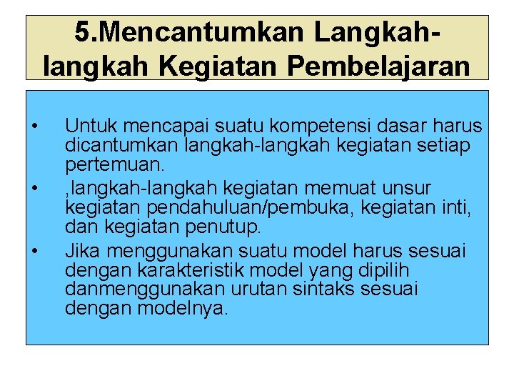 5. Mencantumkan Langkahlangkah Kegiatan Pembelajaran • • • Untuk mencapai suatu kompetensi dasar harus