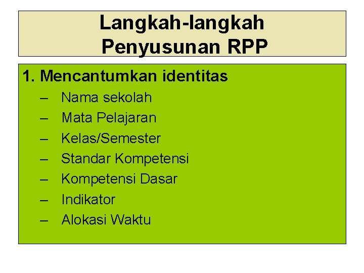 Langkah-langkah Penyusunan RPP 1. Mencantumkan identitas – – – – Nama sekolah Mata Pelajaran