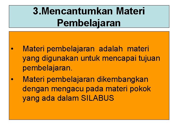 3. Mencantumkan Materi Pembelajaran • • Materi pembelajaran adalah materi yang digunakan untuk mencapai