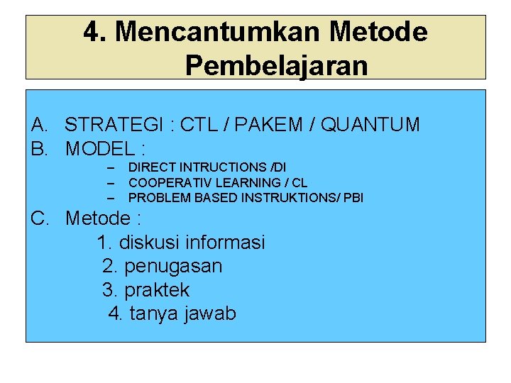 4. Mencantumkan Metode Pembelajaran A. STRATEGI : CTL / PAKEM / QUANTUM B. MODEL