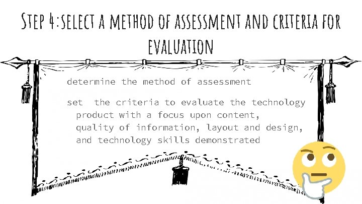 Step 4: select a method of assessment and criteria for evaluation determine the method