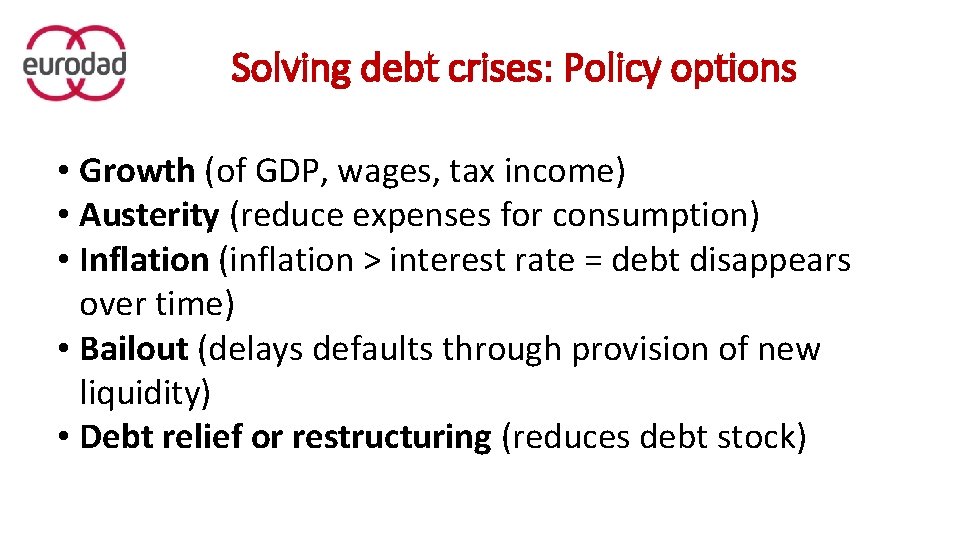 Solving debt crises: Policy options • Growth (of GDP, wages, tax income) • Austerity