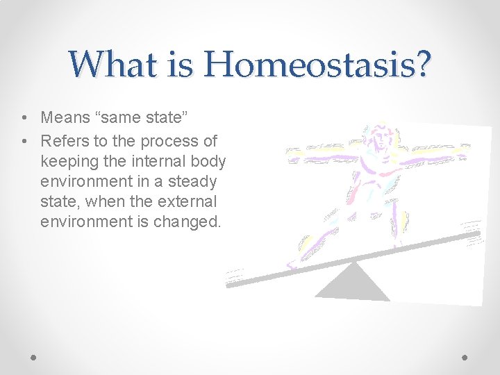 What is Homeostasis? • Means “same state” • Refers to the process of keeping What is Homeostasis? • Means “same state” • Refers to the process of keeping
